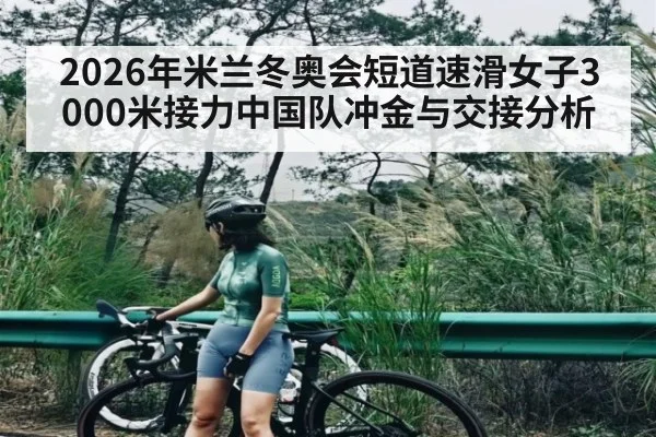 2026年米兰冬奥会短道速滑女子3000米接力中国队冲金与交接分析